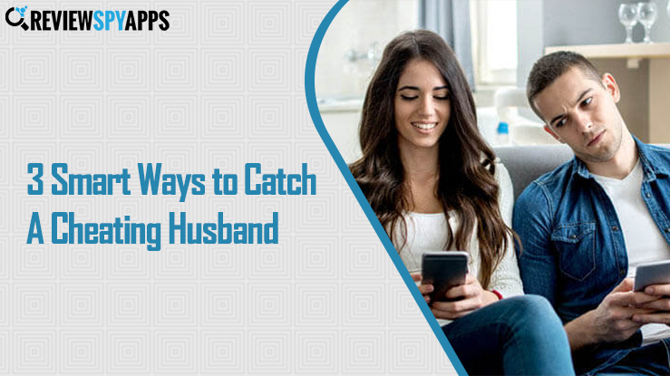 3 Smart Ways to Catch A Cheating Husband